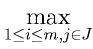 $\displaystyle \max_{{1\le i\le m, j\in J}}^{}$