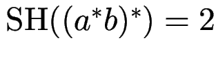 $ \operatorname{SH}((a^*b)^*) = 2$