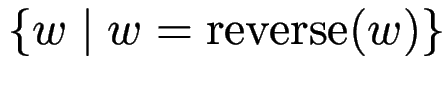 $ \{ w \mid w = \operatorname{reverse}(w) \}$