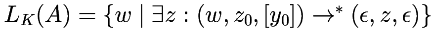 $ L_K(A)
= \{ w \mid \exists z: (w, z_0, [y_0]) \to^* (\epsilon, z, \epsilon) \} $