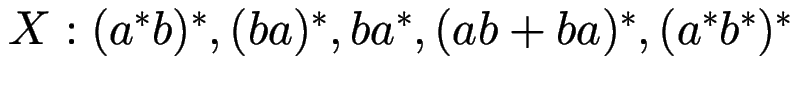 $ X : (a^* b)^*, (ba)^*, ba^*, (ab + ba)^*, (a^* b^*)^*$