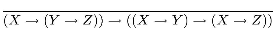 $\displaystyle {\frac{{}}{{(X\to(Y\to Z)) \to ((X \to Y)\to(X\to Z))}}}$