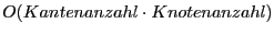 $ O(Kantenanzahl\cdot Knotenanzahl)$