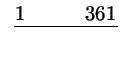 $\displaystyle \;\stackrel{1 \qquad 361}{\rule[5pt]{3.5em}{1pt}}\;$