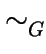 $ \sim_{G}^{}$