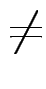 $\displaystyle \neq$