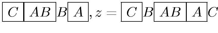 $ \fbox{\ensuremath{C}}\fbox{\ensuremath{AB}}B\fbox{\ensuremath{A}},
z = \fbox{\ensuremath{C}}B\fbox{\ensuremath{AB}}\fbox{\ensuremath{A}}C$