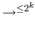 $ \to^{{\leq 2^k}}_{}$