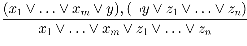 $\displaystyle {\frac{{(x_1 \vee \ldots \vee x_m \vee y), (\neg y \vee z_1 \vee \ldots \vee z_n)}}{{x_1 \vee \ldots \vee x_m \vee z_1 \vee \ldots \vee z_n}}}$