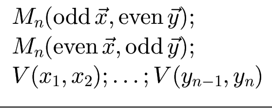 $ \begin{array}{l}
M_n(\operatorname{odd}\vec{x},\operatorname{even}\vec{y}) ;\\...
...\operatorname{odd}\vec{y}); \\
V(x_1,x_2);\ldots; V(y_{n-1},y_n)
\end{array}$