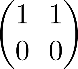 $\begin{pmatrix}1 & 1\\  0 & 0\end{pmatrix}$