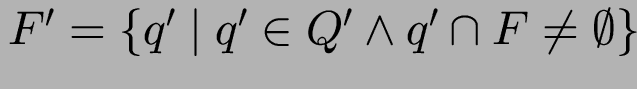 $F' = \{ q' \mid q' \in Q' \wedge q' \cap F \neq \emptyset \}$