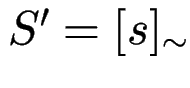 $S' = [s]_{\sim}$