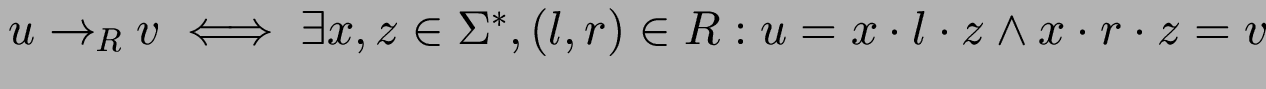 $ u \to_R v \iff \exists x,z\in\Sigma^*, (l,r) \in R:
u = x \cdot l\cdot z \wedge x \cdot r \cdot z = v$