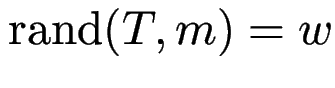 $ \operatorname{rand}(T,m)=w$