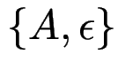 $ \{A, \epsilon\}$