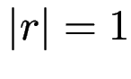 $ \vert r\vert=1$