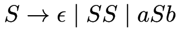 $ S \to \epsilon \mid SS \mid aSb$