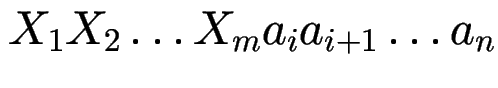 $\displaystyle X_1 X_2 \ldots X_m a_i a_{i+1} \ldots a_n $