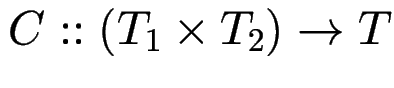 $ C :: (T_1 \times T_2) \to T$