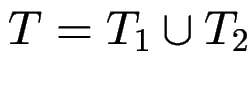 $ T = T_1 \cup T_2$