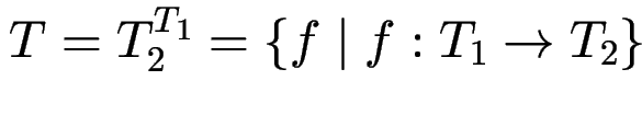 $ T = T_2^{T_1} = \{ f \mid f : T_1 \to T_2 \}$