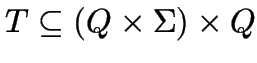 $T \subseteq (Q \times \Sigma) \times Q$