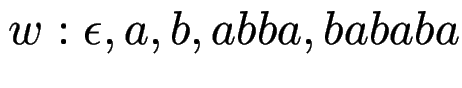 $ w : \epsilon, a, b, abba, bababa$