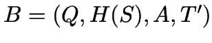 $B = (Q, H(S), A, T')$