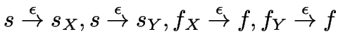 $s \stackrel{\epsilon}{\to} s_X, s \stackrel{\epsilon}{\to} s_Y,
f_X \stackrel{\epsilon}{\to} f, f_Y \stackrel{\epsilon}{\to} f$