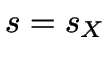 $s=s_X$