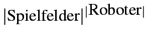 $\vert\textrm{Spielfelder}\vert^{\vert\textrm{Roboter}\vert}$