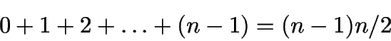 \begin{displaymath}0 + 1 + 2 + \ldots + (n-1) = (n-1)n/2 \end{displaymath}