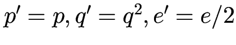 $p' = p, q' = q^2, e' = e/2$