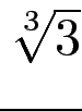 $ \sqrt[3]{{3}}$