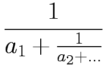 $\displaystyle {\frac{{1}}{{a_1 + \frac{1}{a_2 + \dots}}}}$