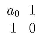 $ \begin{array}{cc}a_0 & 1 \  1 & 0 \end{array}$