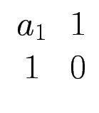 $ \begin{array}{cc}a_1 & 1 \  1 & 0 \end{array}$