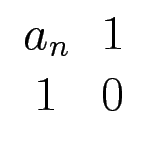 $ \begin{array}{cc}a_n & 1 \  1 & 0 \end{array}$