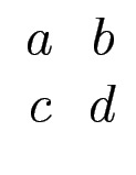 $\displaystyle \begin{array}{cc}a&b\  c&d \end{array}$