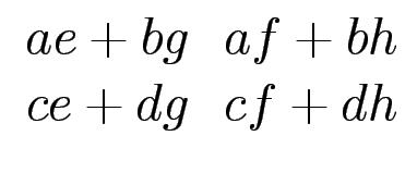 $\displaystyle \begin{array}{cc}ae+bg&af+bh\  ce+dg&cf+dh \end{array}$