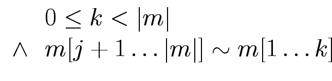 $\displaystyle \begin{array}{ll}& 0 \le k< \vert m\vert \\
\wedge & m[j+1\dots \vert m\vert] \sim m[1\dots k]
\end{array}$