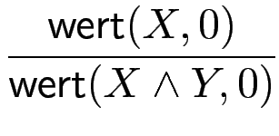 $\displaystyle {\frac{{\operatorname{\mathsf{wert}}(X,0)}}{{\operatorname{\mathsf{wert}}(X\wedge Y,0)}}}$