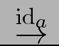 $ \;\stackrel{{\operatorname{id}_a}}{{\rightarrow}}\;$