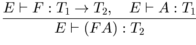 $\displaystyle {\frac{{E\vdash F : T_1 \to T_2, \quad E \vdash A : T_1}}{{E \vdash (F A) : T_2}}}$