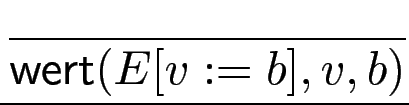 $\displaystyle {\frac{{}}{{\operatorname{\mathsf{wert}}(E[v:=b],v,b)}}}$