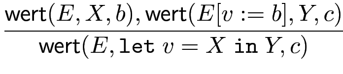 $\displaystyle {\frac{{\operatorname{\mathsf{wert}}(E,X,b), \operatorname{\maths...
...,Y,c)}}{{\operatorname{\mathsf{wert}}(E,\mathtt{let } v=X \mathtt{ in } Y,c)}}}$