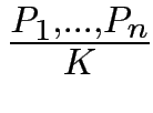 $ {\frac{{P_1, \ldots, P_n}}{{K}}}$