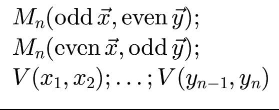 $ \begin{array}{l}
M_n(\operatorname{odd}\vec{x},\operatorname{even}\vec{y}) ;\\...
...\operatorname{odd}\vec{y}); \\
V(x_1,x_2);\ldots; V(y_{n-1},y_n)
\end{array}$