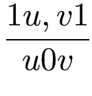 $\displaystyle {\frac{{1u,v1}}{{u0v}}}$